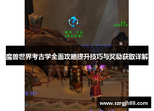 魔兽世界考古学全面攻略提升技巧与奖励获取详解