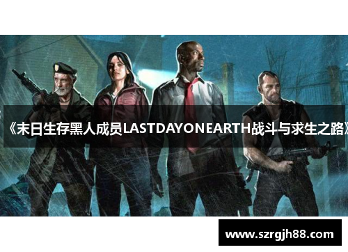 《末日生存黑人成员LASTDAYONEARTH战斗与求生之路》